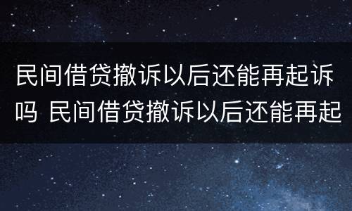 民间借贷撤诉以后还能再起诉吗 民间借贷撤诉以后还能再起诉吗