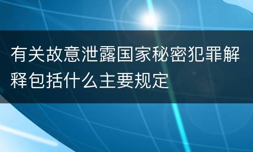 有关故意泄露国家秘密犯罪解释包括什么主要规定