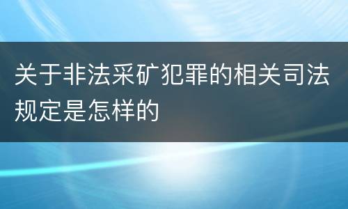 关于非法采矿犯罪的相关司法规定是怎样的