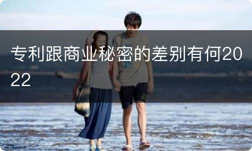 专利跟商业秘密的差别有何2022