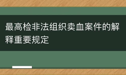 最高检非法组织卖血案件的解释重要规定