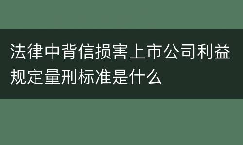 法律中背信损害上市公司利益规定量刑标准是什么