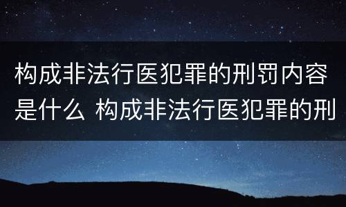 构成非法行医犯罪的刑罚内容是什么 构成非法行医犯罪的刑罚内容是什么