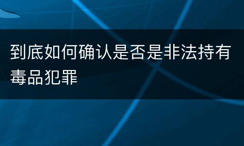 到底如何确认是否是非法持有毒品犯罪