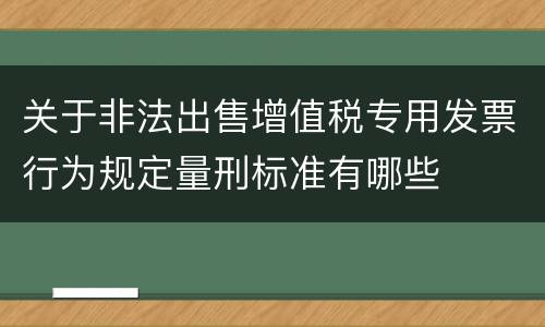 关于非法出售增值税专用发票行为规定量刑标准有哪些