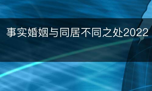 事实婚姻与同居不同之处2022