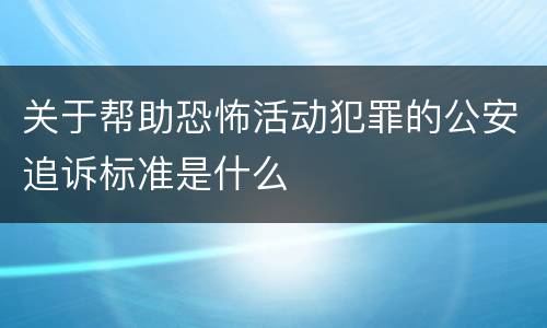 关于帮助恐怖活动犯罪的公安追诉标准是什么