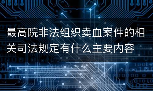 最高院非法组织卖血案件的相关司法规定有什么主要内容