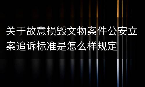 关于故意损毁文物案件公安立案追诉标准是怎么样规定