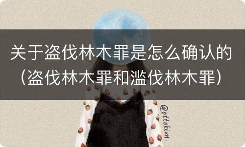关于盗伐林木罪是怎么确认的（盗伐林木罪和滥伐林木罪）