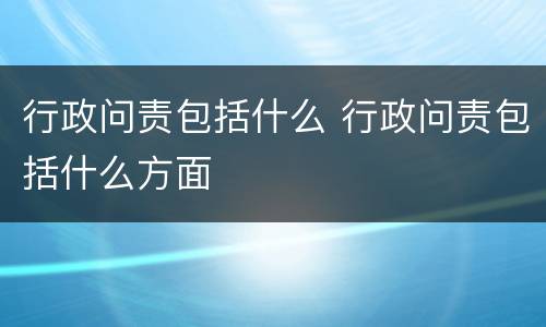 行政问责包括什么 行政问责包括什么方面