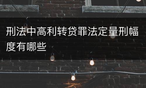 刑法中高利转贷罪法定量刑幅度有哪些