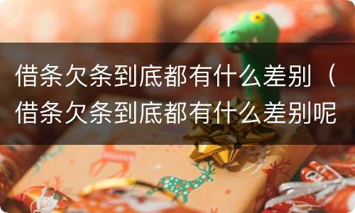 借条欠条到底都有什么差别（借条欠条到底都有什么差别呢）