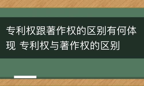 专利权跟著作权的区别有何体现 专利权与著作权的区别
