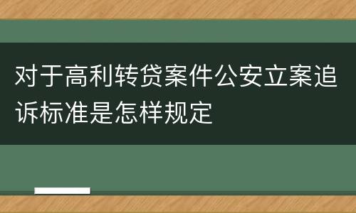 对于高利转贷案件公安立案追诉标准是怎样规定