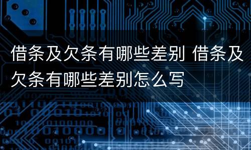 借条及欠条有哪些差别 借条及欠条有哪些差别怎么写