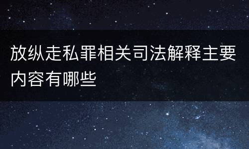 放纵走私罪相关司法解释主要内容有哪些