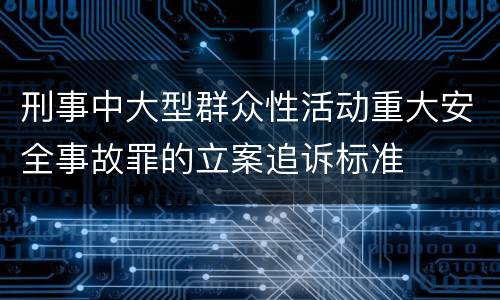 刑事中大型群众性活动重大安全事故罪的立案追诉标准