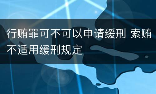 行贿罪可不可以申请缓刑 索贿不适用缓刑规定