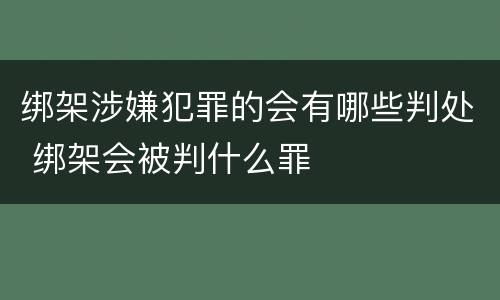 绑架涉嫌犯罪的会有哪些判处 绑架会被判什么罪