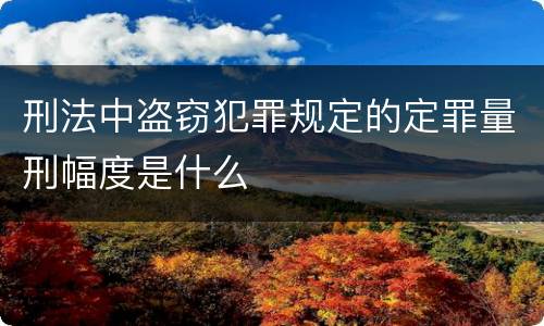 刑法中盗窃犯罪规定的定罪量刑幅度是什么