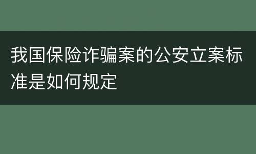 我国保险诈骗案的公安立案标准是如何规定