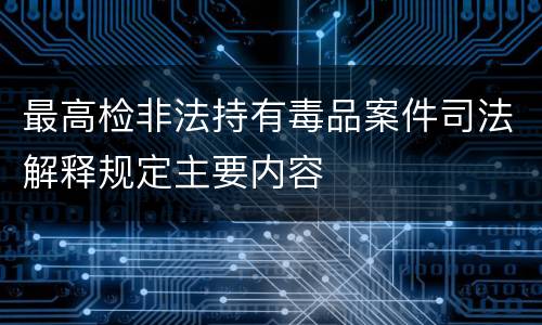 最高检非法持有毒品案件司法解释规定主要内容