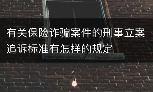 有关保险诈骗案件的刑事立案追诉标准有怎样的规定