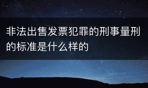 非法出售发票犯罪的刑事量刑的标准是什么样的