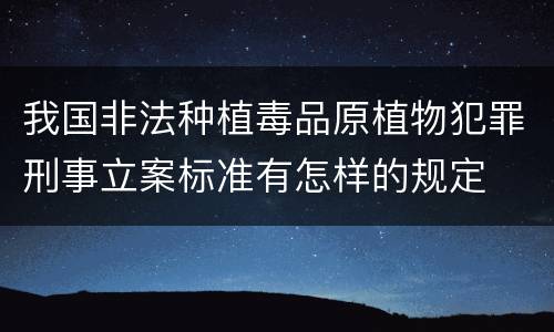 我国非法种植毒品原植物犯罪刑事立案标准有怎样的规定
