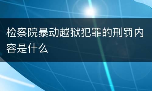 检察院暴动越狱犯罪的刑罚内容是什么
