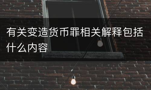 有关变造货币罪相关解释包括什么内容