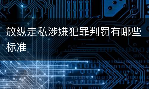 放纵走私涉嫌犯罪判罚有哪些标准