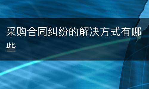 采购合同纠纷的解决方式有哪些