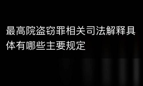 最高院盗窃罪相关司法解释具体有哪些主要规定