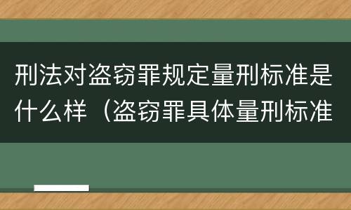 刑法对盗窃罪规定量刑标准是什么样（盗窃罪具体量刑标准）