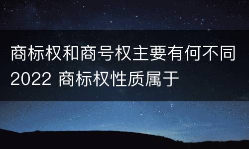 商标权和商号权主要有何不同2022 商标权性质属于