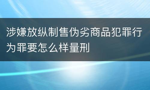 涉嫌放纵制售伪劣商品犯罪行为罪要怎么样量刑