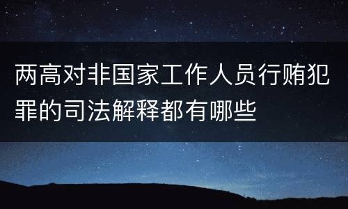 两高对非国家工作人员行贿犯罪的司法解释都有哪些