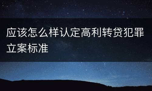 应该怎么样认定高利转贷犯罪立案标准
