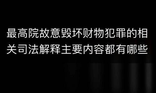 最高院故意毁坏财物犯罪的相关司法解释主要内容都有哪些