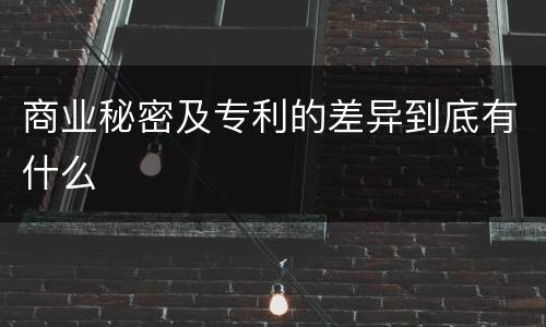 商业秘密及专利的差异到底有什么