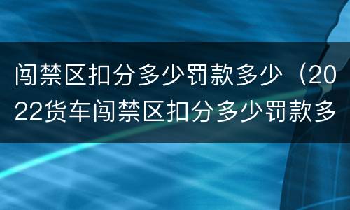闯禁区扣分多少罚款多少（2022货车闯禁区扣分多少罚款多少）
