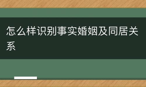 怎么样识别事实婚姻及同居关系