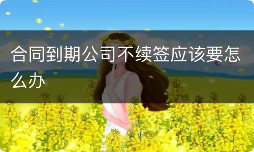合同到期公司不续签应该要怎么办