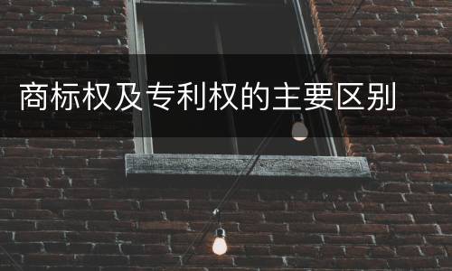 商标权及专利权的主要区别