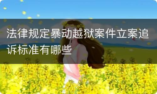 法律规定暴动越狱案件立案追诉标准有哪些