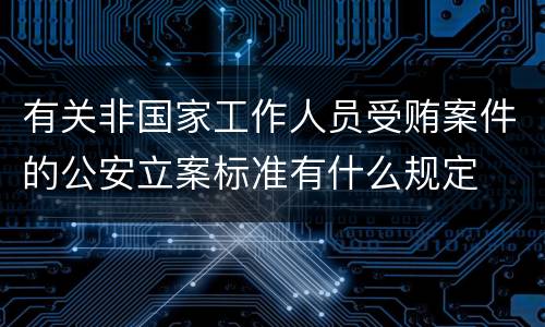 有关非国家工作人员受贿案件的公安立案标准有什么规定