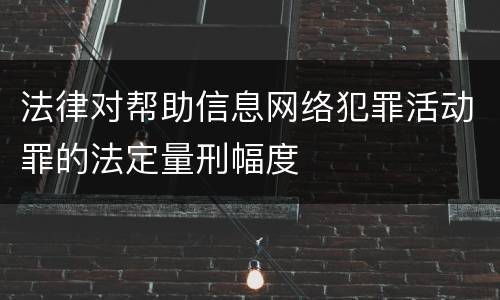 法律对帮助信息网络犯罪活动罪的法定量刑幅度
