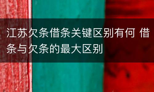 江苏欠条借条关键区别有何 借条与欠条的最大区别